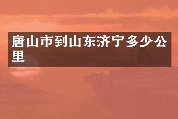 唐山市到山东济宁多少公里