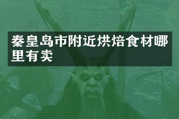 秦皇岛市附近烘焙食材哪里有卖