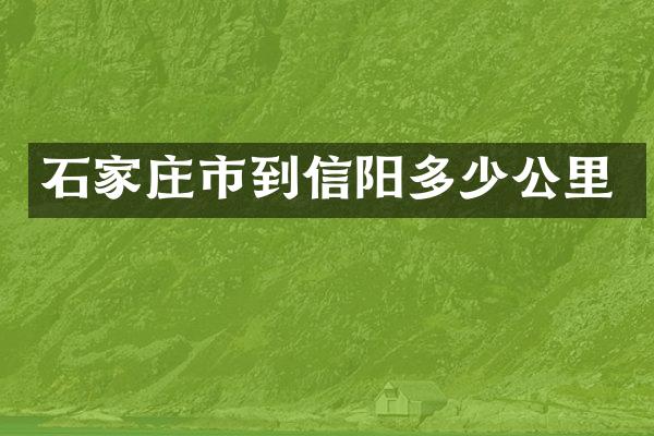 石家庄市到信阳多少公里