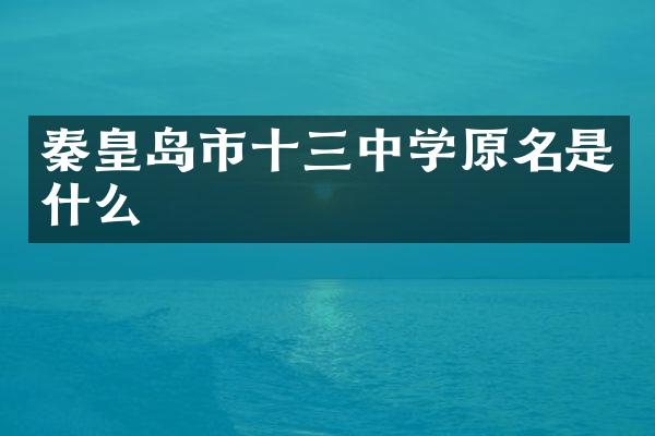 秦皇岛市十三中学原名是什么