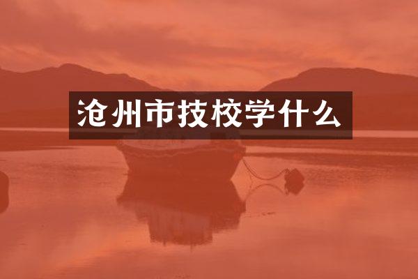 沧州市技校学什么