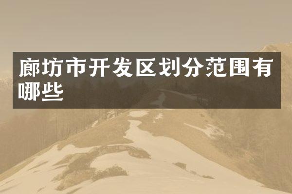 廊坊市开发区划分范围有哪些