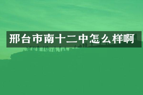 邢台市南十二中怎么样啊