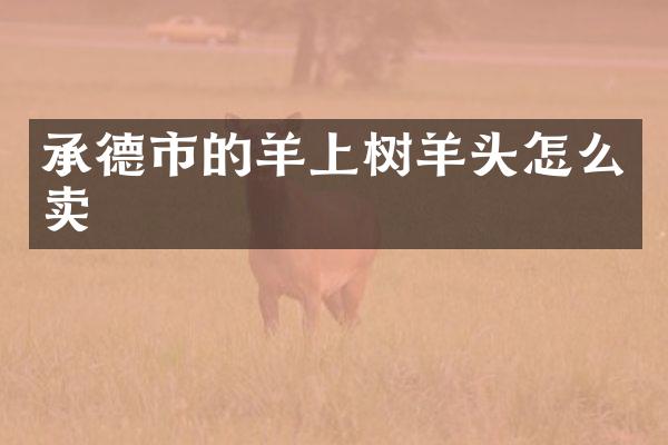 承德市的羊上树羊头怎么卖