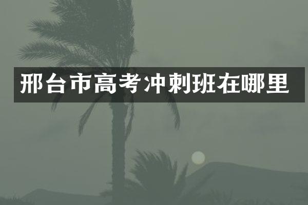 邢台市高考冲刺班在哪里