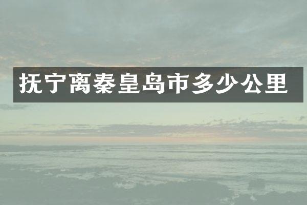 抚宁离秦皇岛市多少公里