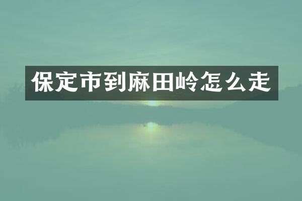 保定市到麻田岭怎么走