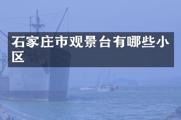 石家庄市观景台有哪些小区