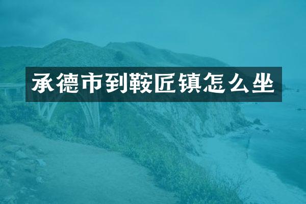 承德市到鞍匠镇怎么坐