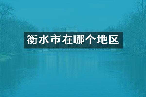 衡水市在哪个地区