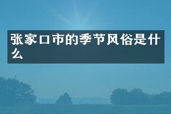 张家口市的季节风俗是什么