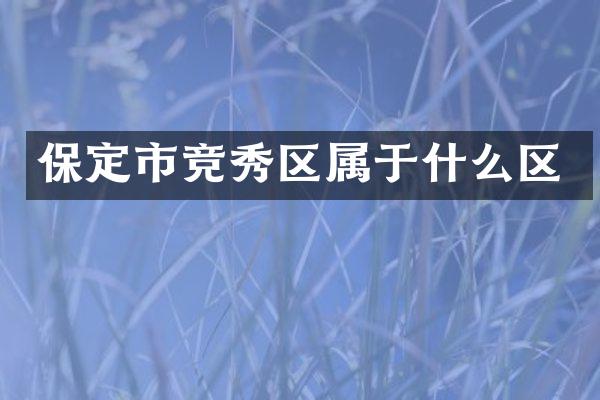 保定市竞秀区属于什么区
