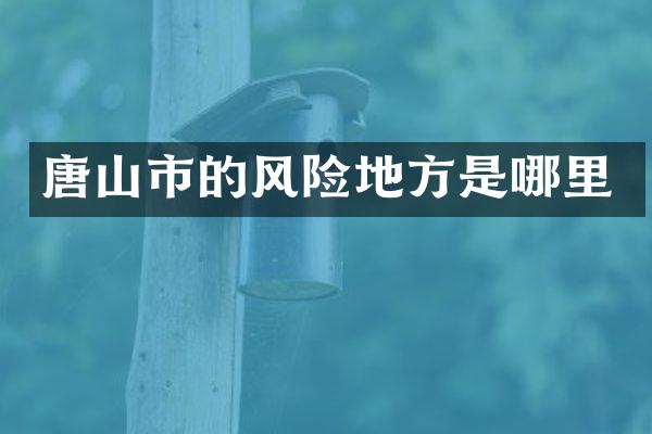 唐山市的风险地方是哪里
