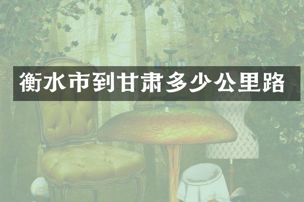 衡水市到甘肃多少公里路