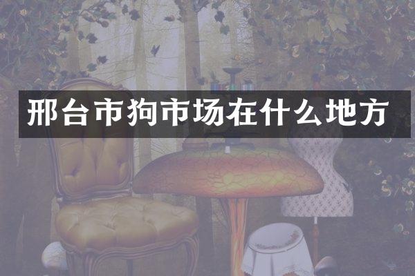 邢台市狗市场在什么地方