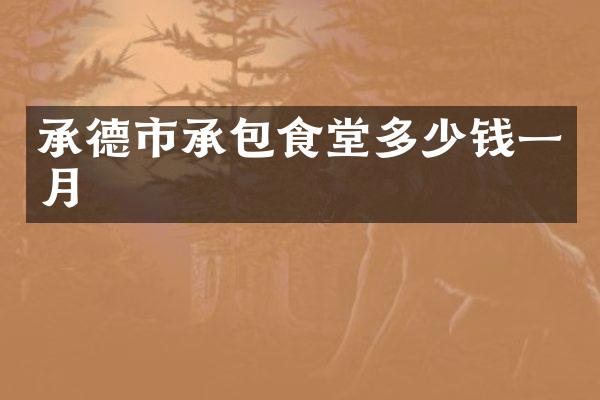 承德市承包食堂多少钱一月
