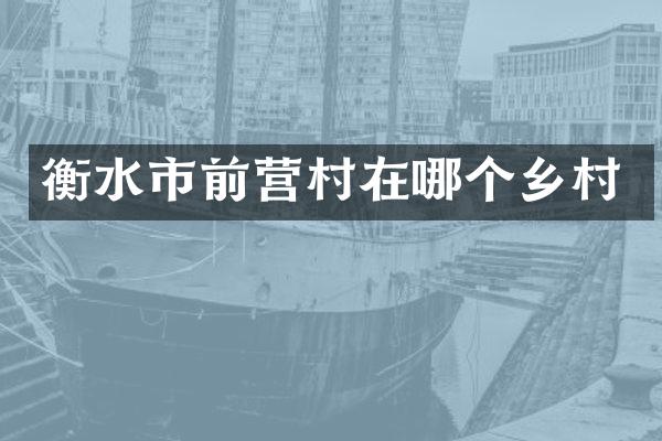 衡水市前营村在哪个乡村