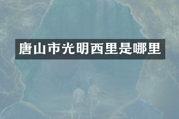 唐山市光明西里是哪里