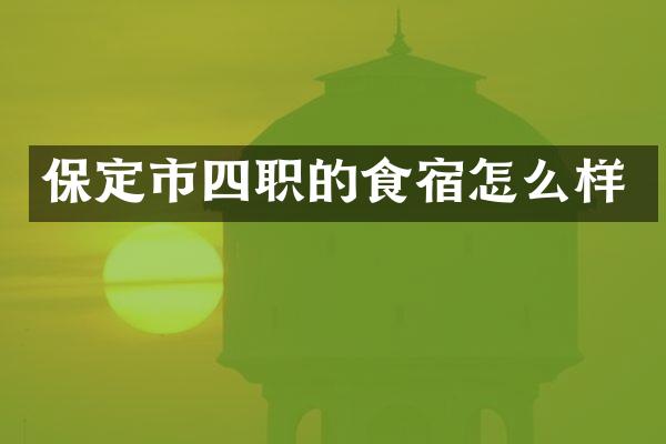 保定市四职的食宿怎么样