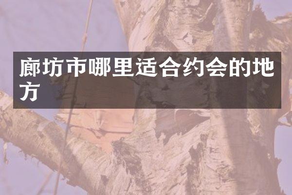 廊坊市哪里适合约会的地方