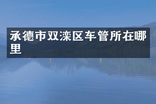 承德市双滦区车管所在哪里