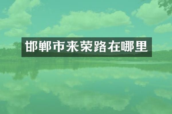 邯郸市来荣路在哪里