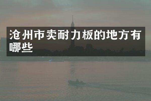 沧州市卖耐力板的地方有哪些