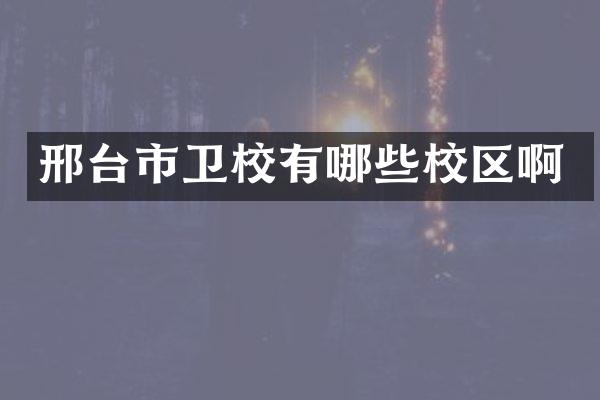 邢台市卫校有哪些校区啊