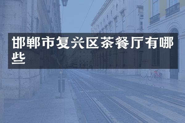 邯郸市复兴区茶餐厅有哪些