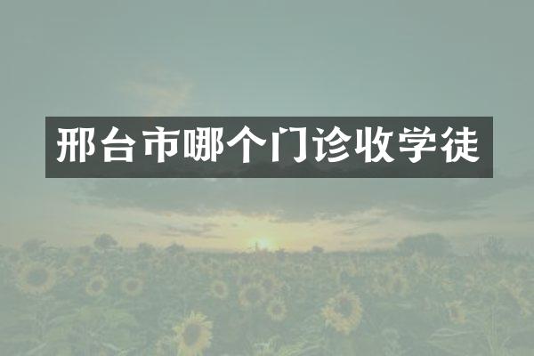 邢台市哪个门诊收学徒