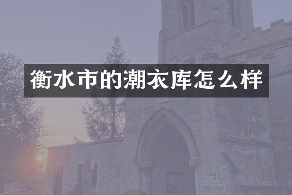 衡水市的潮衣库怎么样
