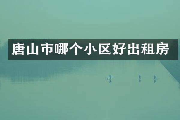 唐山市哪个小区好出租房