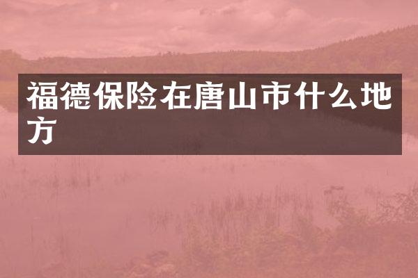 福德保险在唐山市什么地方