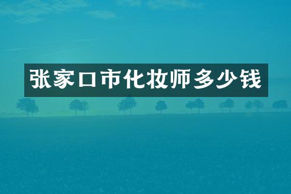 张家口市化妆师多少钱