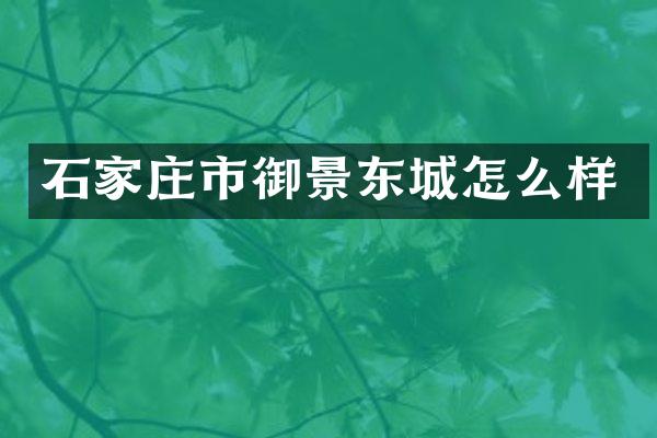 石家庄市御景东城怎么样