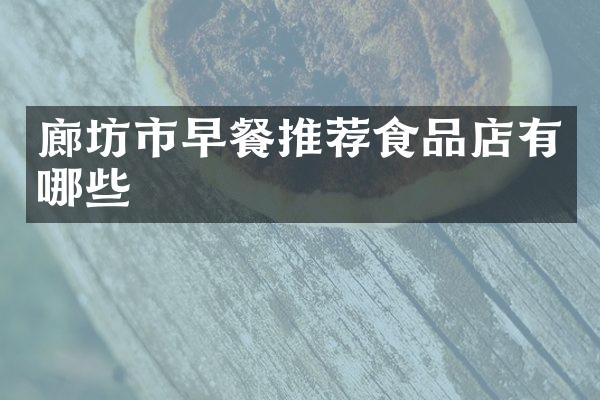 廊坊市早餐推荐食品店有哪些