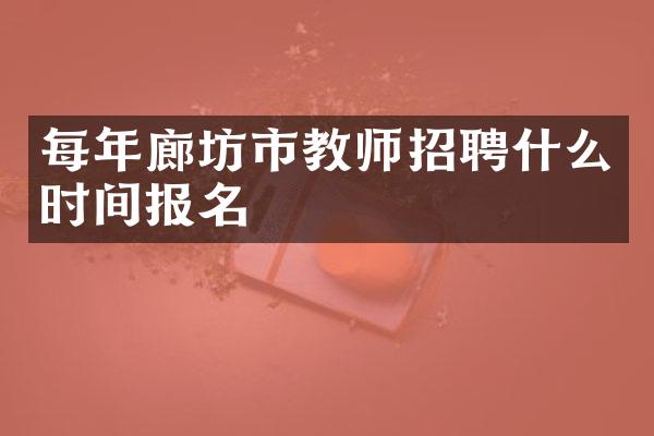 每年廊坊市教师招聘什么时间报名