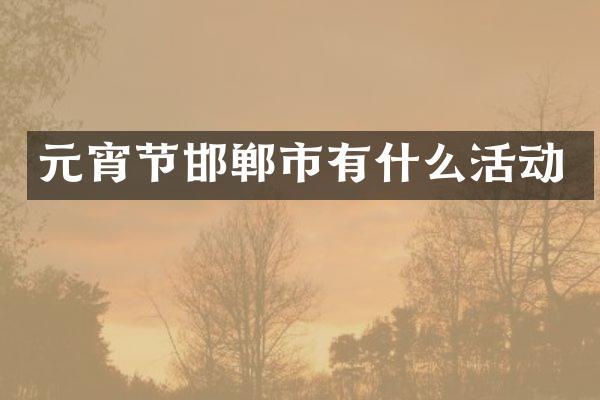 元宵节邯郸市有什么活动