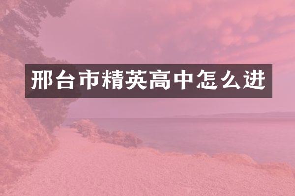 邢台市精英高中怎么进