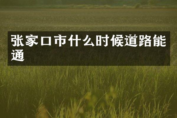张家口市什么时候道路能通