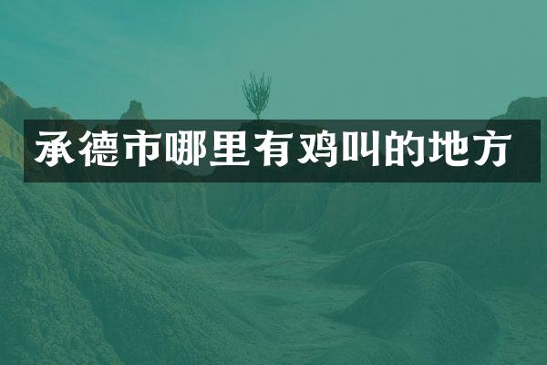 承德市哪里有鸡叫的地方