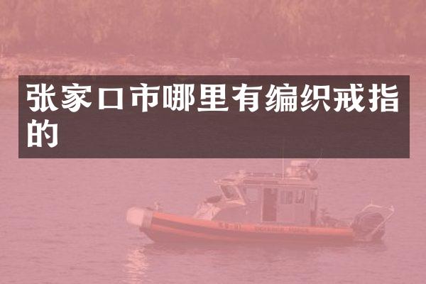 张家口市哪里有编织戒指的