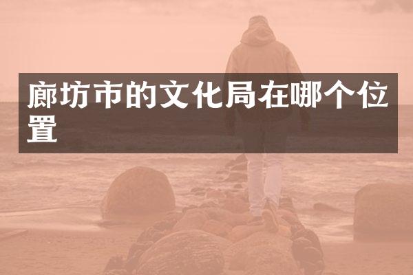 廊坊市的文化局在哪个位置