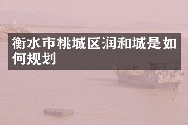 衡水市桃城区润和城是如何规划
