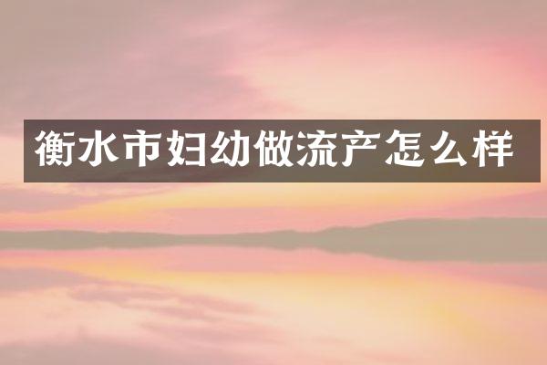 衡水市妇幼做流产怎么样