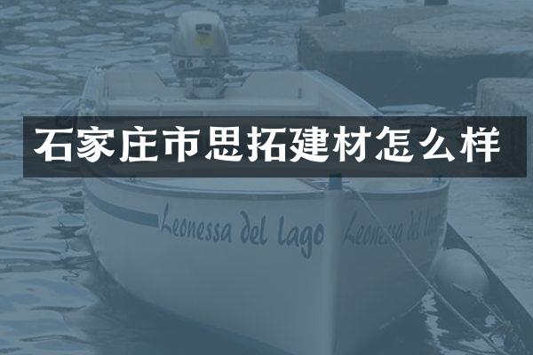 石家庄市思拓建材怎么样