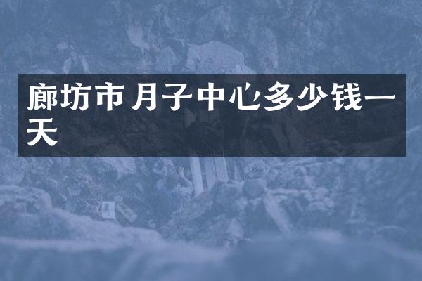 廊坊市月子中心多少钱一天