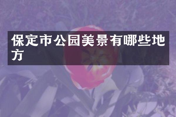 保定市公园美景有哪些地方