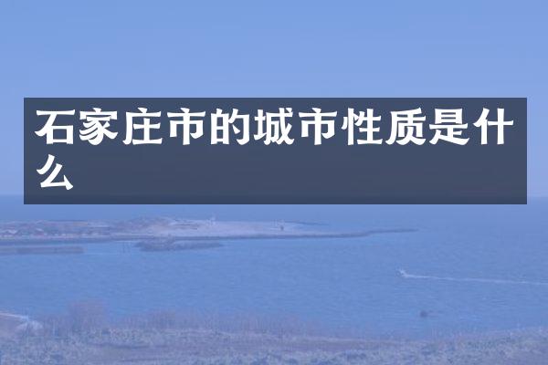 石家庄市的城市性质是什么