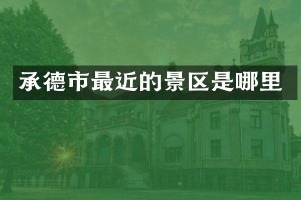承德市最近的景区是哪里